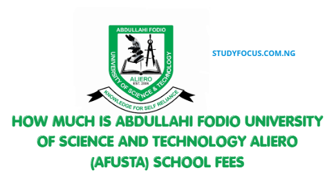 How Much Is Abdullahi Fodio University of Science and Technology Aliero (AFUSTA) School Fees