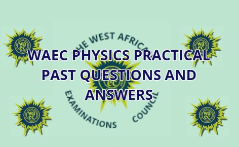 WAEC Physics Practical Past Questions and Answers